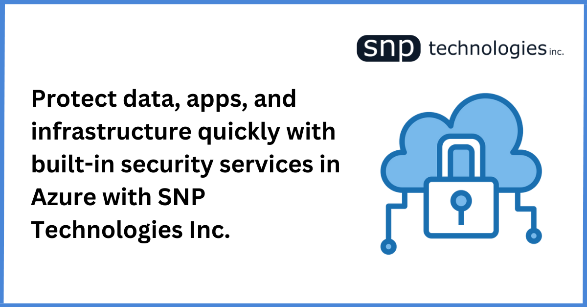Protect data, apps, and infrastructure quickly with built-in security services in Azure with SNP Technologies Inc. 