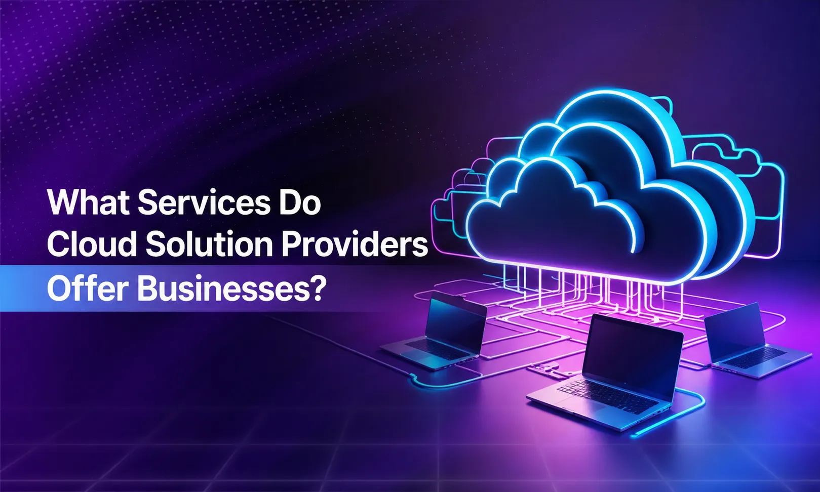 What Services Do Cloud Solution Providers Offer Businesses